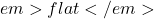 \<em>flat</em>