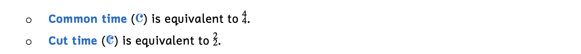 Common time looks like the letter C and is equivalent to 4-4. Cut time looks like the letter C with a vertical line through it and is equivalent to 2-2.